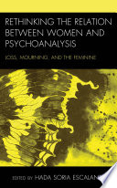 Rethinking the Relation between Women and Psychoanalysis : Loss, Mourning, and the Feminine /