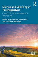 Silence and silencing in psychoanalysis : cultural, clinical, and research aspects /