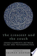 The crescent and the couch : cross-currents between Islam and psychoanalysis /