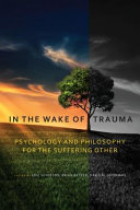 In the wake of trauma : psychology and philosophy for the suffering other /
