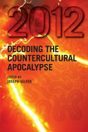 2012 : decoding the countercultural apocalypse /