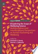 Broadening the Scope of Wellbeing Science : Multidisciplinary and Interdisciplinary Perspectives on Human Flourishing and Wellbeing /