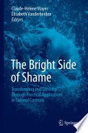 The Bright Side of Shame : Transforming and Growing Through Practical Applications in Cultural Contexts /
