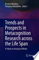 Trends and Prospects in Metacognition Research across the Life Span : A Tribute to Anastasia Efklides /