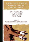 Sensual and sensory experiences in the Middle Ages : on pleasure, fear, desire and pain /