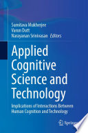 Applied Cognitive Science and Technology : Implications of Interactions Between Human Cognition and Technology /