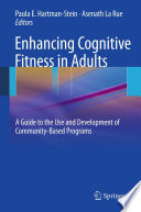 Enhancing cognitive fitness in adults : a guide to the use and development of community-based programs /