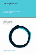 The pragmatic turn : toward action-oriented views in cognitive science /