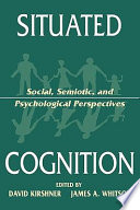 Situated cognition : social, semiotic, and psychological perspectives /