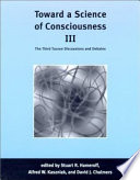 Toward a science of consciousness III : the third Tucson discussions and debates /