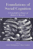 Foundations of social cognition : a festschrift in honor of Robert S. Wyer, Jr. /