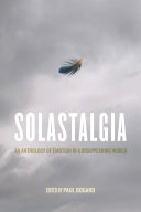 Solastalgia : an anthology of emotion in a disappearing world /