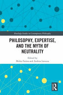 Philosophy, expertise, and the myth of neutrality /