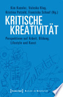 Kritische Kreativität : Perspektiven auf Arbeit, Bildung, Lifestyle und Kunst /
