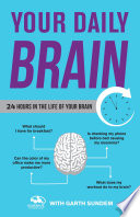 Your daily brain : 24 hours in the life of your brain /