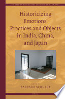 Historicizing emotions : practices and objects in India, China, and Japan /