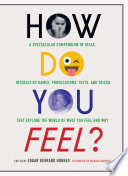 How do you feel? : a spectacular compendium of ideas, interactive games, provocations, tests, and tricks that explore the world of what you feel and why /