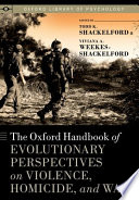 The Oxford handbook of evolutionary perspectives on violence, homicide, and war /
