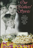 Our mothers' spirits : on the death of mothers and the grief of men : an anthology /