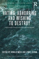 Hating, abhorring and wishing to destroy : psychoanalytic essays on the contemporary moment /