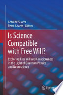 Is science compatible with free will? : exploring free will and consciousness in the light of quantum physics and neuroscience /