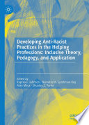 Developing Anti-Racist Practices in the Helping Professions: Inclusive Theory, Pedagogy, and Application /