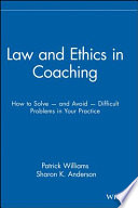 Law & ethics in coaching : how to solve and avoid difficult problems in your practice /