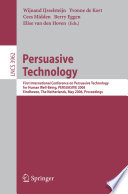 Persuasive technology : first International Conference on Persuasive Technology for Human Well-Being, PERSUASIVE 2006, Eindhoven, The Netherlands, May 18-19, 2006 : proceedings /