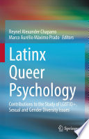Latinx Queer Psychology : Contributions to the Study of LGBTIQ+, Sexual and Gender Diversity Issues /