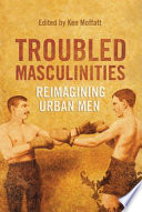 Troubled masculinities : reimagining urban men /