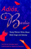 Adiós, Barbie : young women write about body image and identity /
