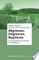 Abgrenzen, Entgrenzen, Begrenzen : Zur Geschichte des Liminalen in der Moderne /