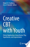 Creative CBT with Youth : Clinical Applications Using Humor, Play, Superheroes, and Improvisation  /