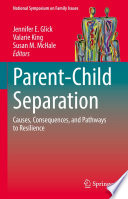 Parent-Child Separation : Causes, Consequences, and Pathways to Resilience /