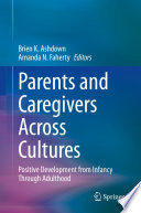 Parents and Caregivers Across Cultures : Positive Development from Infancy Through Adulthood /