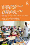 Developmentally appropriate curriculum and instruction pedagogy for knowledge, attitudes and values /