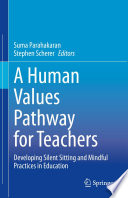 A Human Values Pathway for Teachers : Developing Silent Sitting and Mindful Practices in Education /