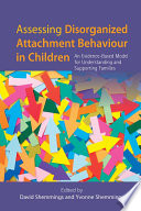 Assessing disorganized attachment behaviour in children : an evidence-based model for understanding and supporting families /