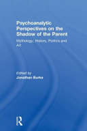 Psychoanalytic perspectives on the shadow of the parent : mythology, history, politics, and art /