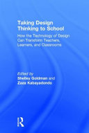 Taking design thinking to school : how the technology of design can transform teachers, learners, and classrooms /