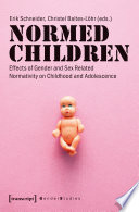 Normed Children : Effects of Gender and Sex Related Normativity on Childhood and Adolescence /