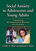Social anxiety in adolescents and young adults : translating developmental science into practice /
