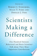 Scientists making a difference : one hundred eminent behavioral and brain scientists talk about their most important contributions /