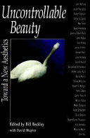 Uncontrollable beauty : toward a new aesthetics /