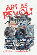 Art as revolt : thinking politics through immanent aesthetics /