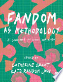 Fandom as methodology : a sourcebook for artists and writers /