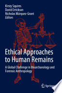 Ethical Approaches to Human Remains : A Global Challenge in Bioarchaeology and Forensic Anthropology /