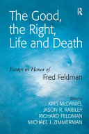 The good, the right, life and death : essays in honor of Fred Feldman /