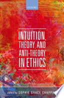 Intuition, theory, and anti-theory in ethics /