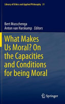 What makes us moral? : on the capacities and conditions for being moral /